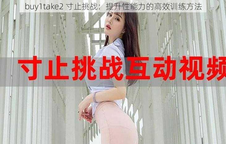 buy1take2 寸止挑战：提升性能力的高效训练方法