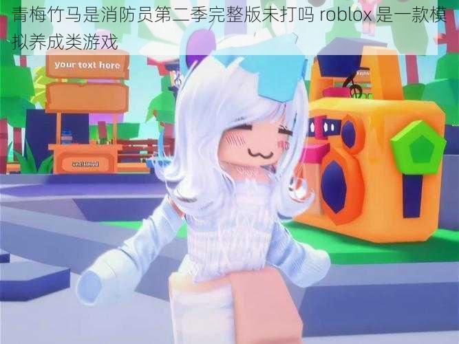 青梅竹马是消防员第二季完整版未打吗 roblox 是一款模拟养成类游戏