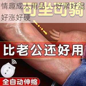 情趣成人用品——好紧好湿好涨好硬