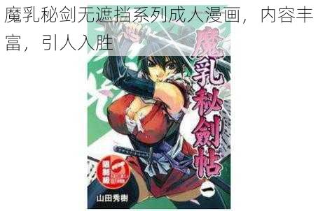 魔乳秘剑无遮挡系列成人漫画，内容丰富，引人入胜