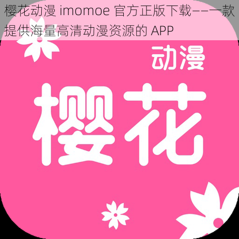 樱花动漫 imomoe 官方正版下载——一款提供海量高清动漫资源的 APP