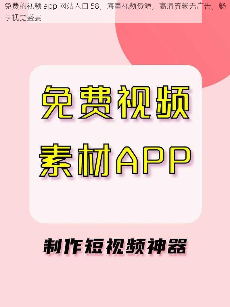 免费的视频 app 网站入口 58，海量视频资源，高清流畅无广告，畅享视觉盛宴