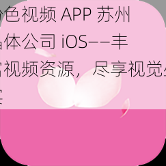 粉色视频 APP 苏州晶体公司 iOS——丰富视频资源，尽享视觉盛宴