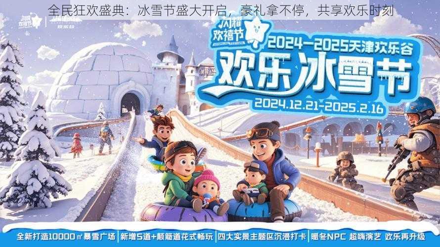 全民狂欢盛典：冰雪节盛大开启，豪礼拿不停，共享欢乐时刻