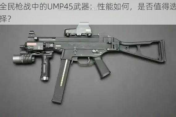 全民枪战中的UMP45武器：性能如何，是否值得选择？