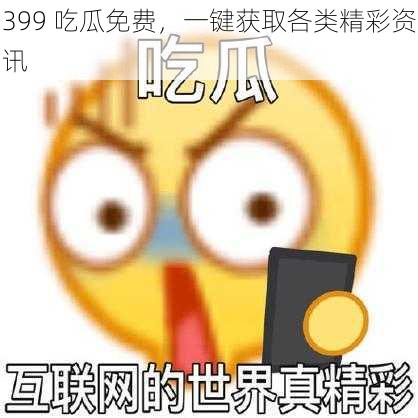 399 吃瓜免费，一键获取各类精彩资讯