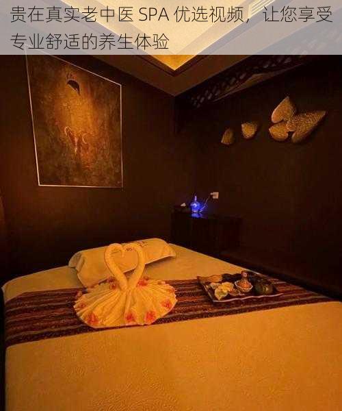 贵在真实老中医 SPA 优选视频，让您享受专业舒适的养生体验