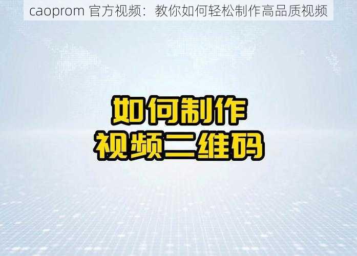 caoprom 官方视频：教你如何轻松制作高品质视频