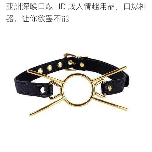 亚洲深喉口爆 HD 成人情趣用品，口爆神器，让你欲罢不能