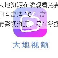 大地资源在线观看免费观看高清 10——高清影视资源，尽在掌握