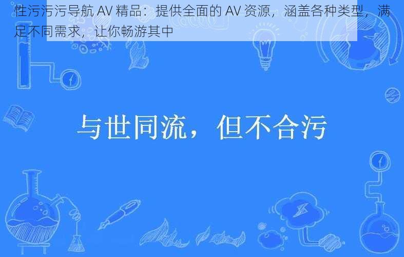 性污污污导航 AV 精品：提供全面的 AV 资源，涵盖各种类型，满足不同需求，让你畅游其中