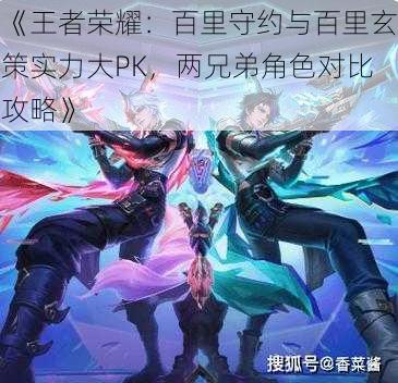 《王者荣耀：百里守约与百里玄策实力大PK，两兄弟角色对比攻略》