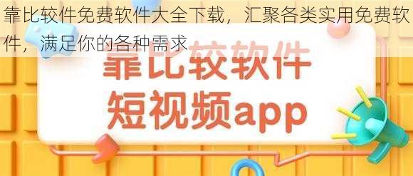 靠比较件免费软件大全下载，汇聚各类实用免费软件，满足你的各种需求