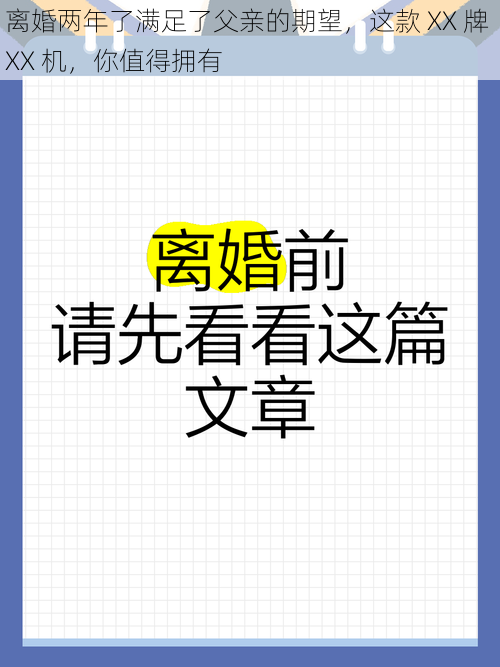 离婚两年了满足了父亲的期望，这款 XX 牌 XX 机，你值得拥有