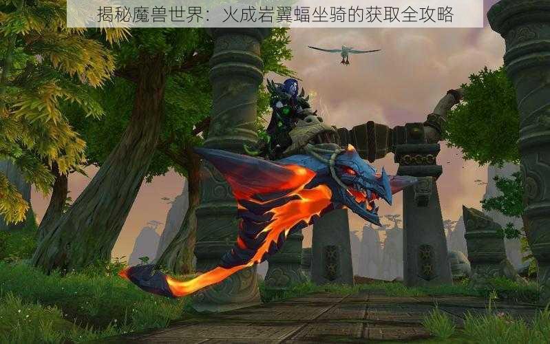 揭秘魔兽世界：火成岩翼蝠坐骑的获取全攻略