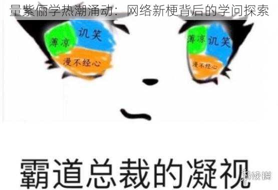 量紫俪学热潮涌动：网络新梗背后的学问探索