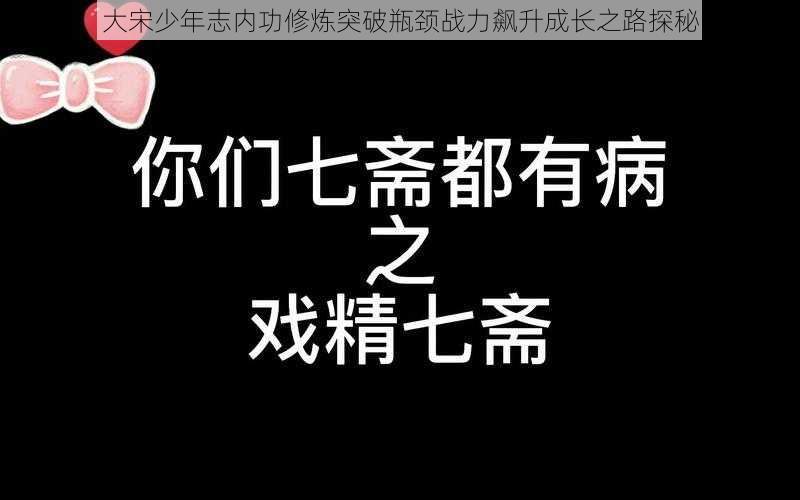 大宋少年志内功修炼突破瓶颈战力飙升成长之路探秘