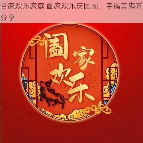 合家欢乐家庭 阖家欢乐庆团圆，幸福美满齐分享