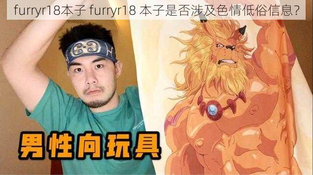 furryr18本子 furryr18 本子是否涉及色情低俗信息？