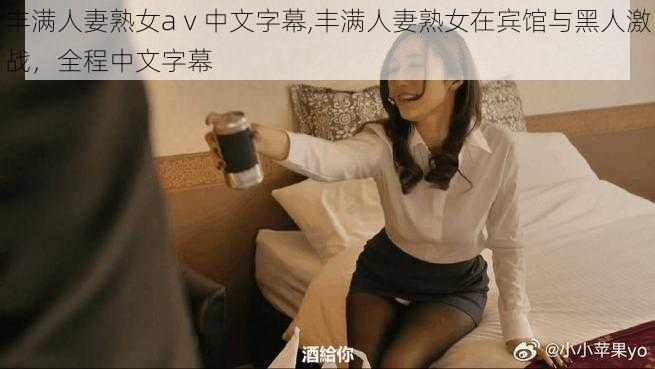 丰满人妻熟女aⅴ中文字幕,丰满人妻熟女在宾馆与黑人激战，全程中文字幕