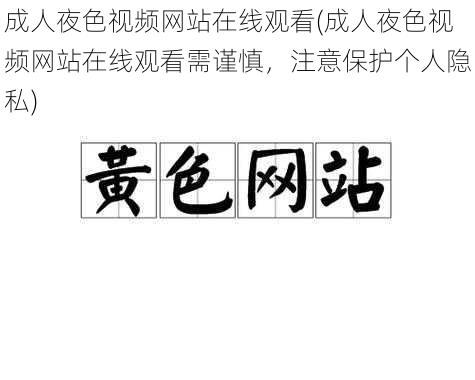 成人夜色视频网站在线观看(成人夜色视频网站在线观看需谨慎，注意保护个人隐私)