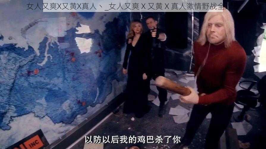 女人又爽X又黄X真人丶_女人又爽 X 又黄 X 真人激情野战全过程