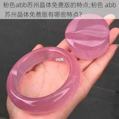 粉色abb苏州晶体免费版的特点;粉色 abb 苏州晶体免费版有哪些特点？