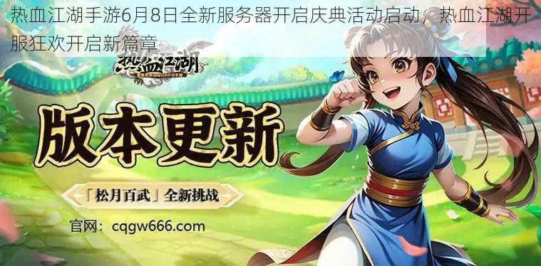 热血江湖手游6月8日全新服务器开启庆典活动启动，热血江湖开服狂欢开启新篇章