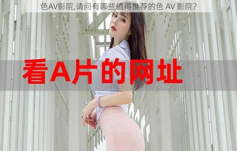 色AV影院,请问有哪些值得推荐的色 AV 影院？