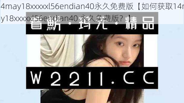 14may18xxxxxl56endian40永久免费版【如何获取14may18xxxxxl56endian40 永久免费版？】