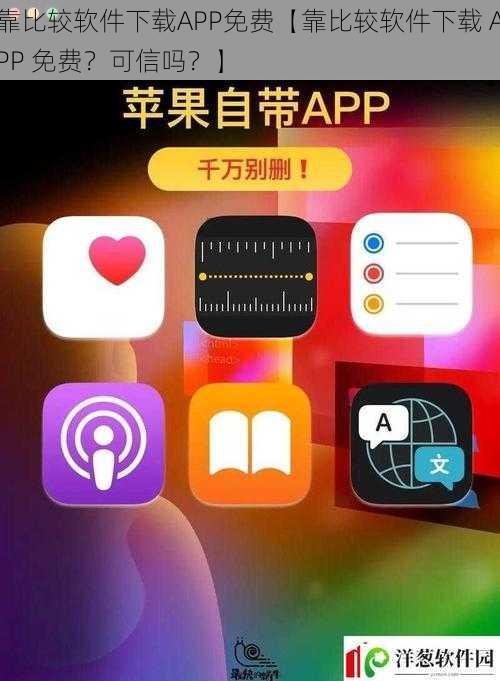 靠比较软件下载APP免费【靠比较软件下载 APP 免费？可信吗？】