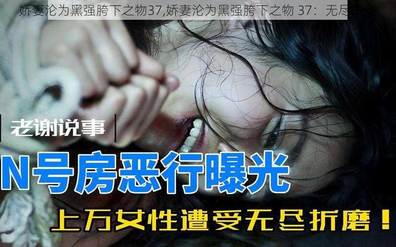 娇妻沦为黑强胯下之物37,娇妻沦为黑强胯下之物 37：无尽折磨