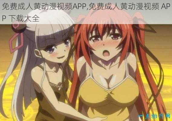 免费成人黄动漫视频APP,免费成人黄动漫视频 APP 下载大全