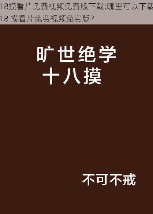 18摸看片免费视频免费版下载;哪里可以下载18 摸看片免费视频免费版？