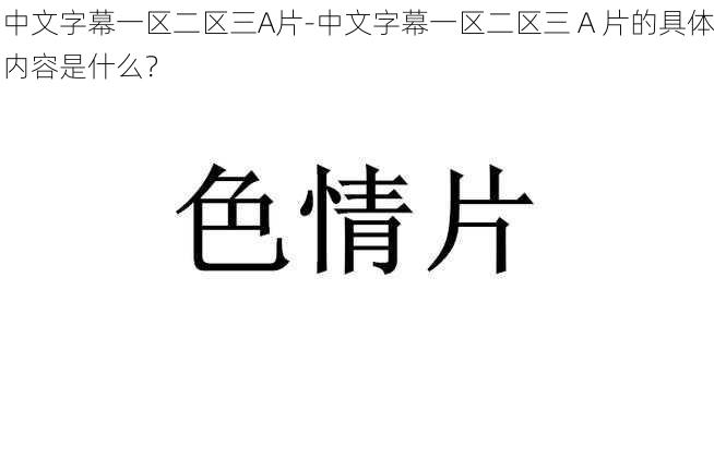 中文字幕一区二区三A片-中文字幕一区二区三 A 片的具体内容是什么？