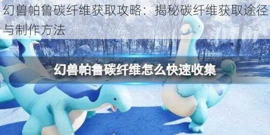 幻兽帕鲁碳纤维获取攻略：揭秘碳纤维获取途径与制作方法